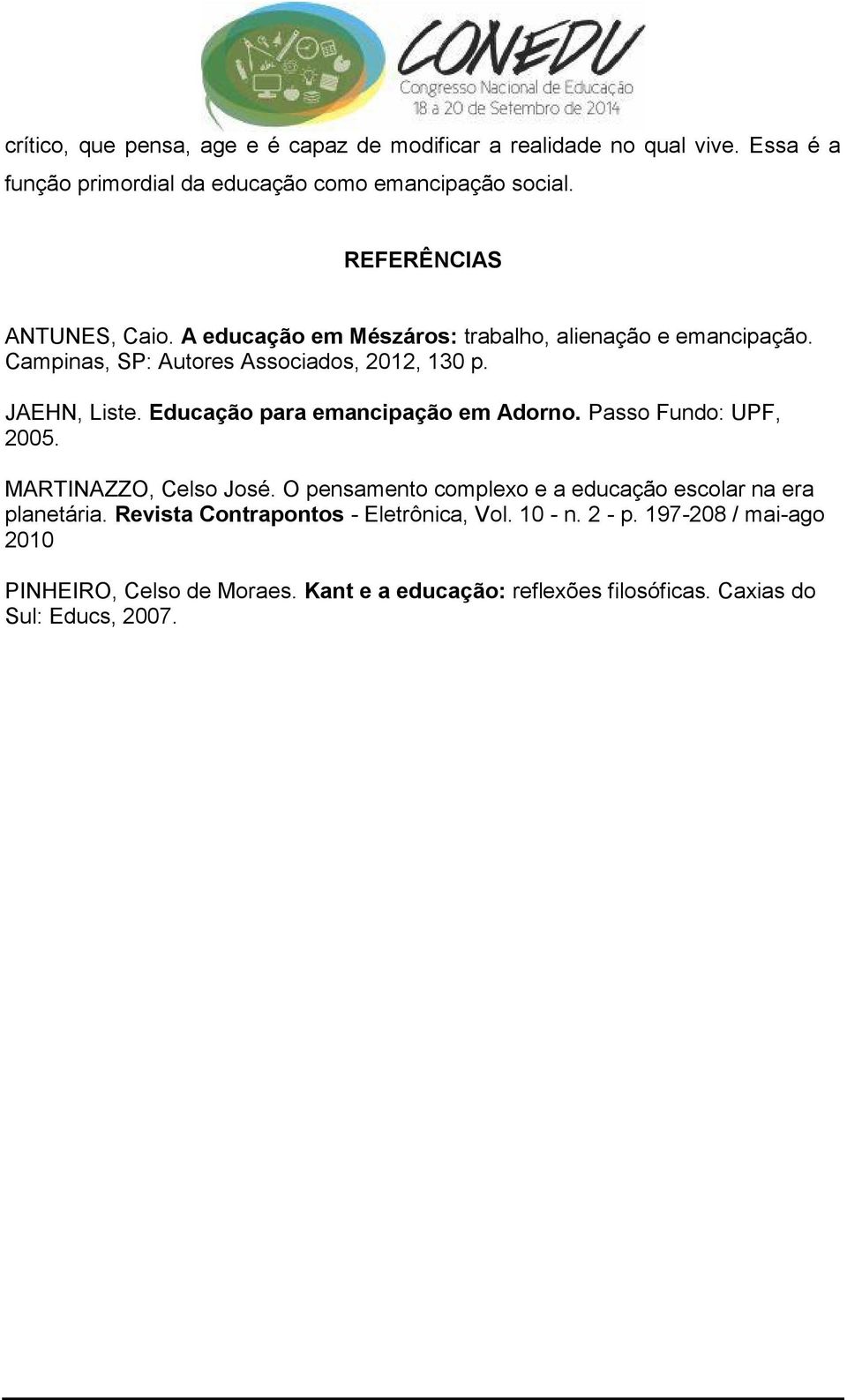 Educação para emancipação em Adorno. Passo Fundo: UPF, 2005. MARTINAZZO, Celso José. O pensamento complexo e a educação escolar na era planetária.