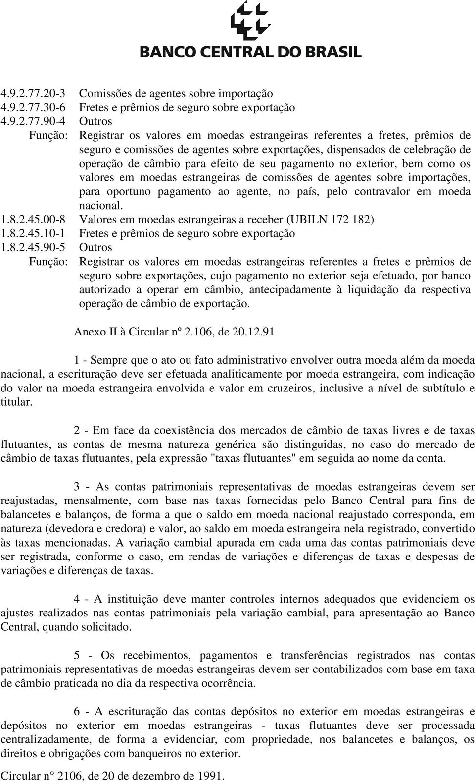 comissões de agentes sobre exportações, dispensados de celebração de operação de câmbio para efeito de seu pagamento no exterior, bem como os valores em moedas estrangeiras de comissões de agentes