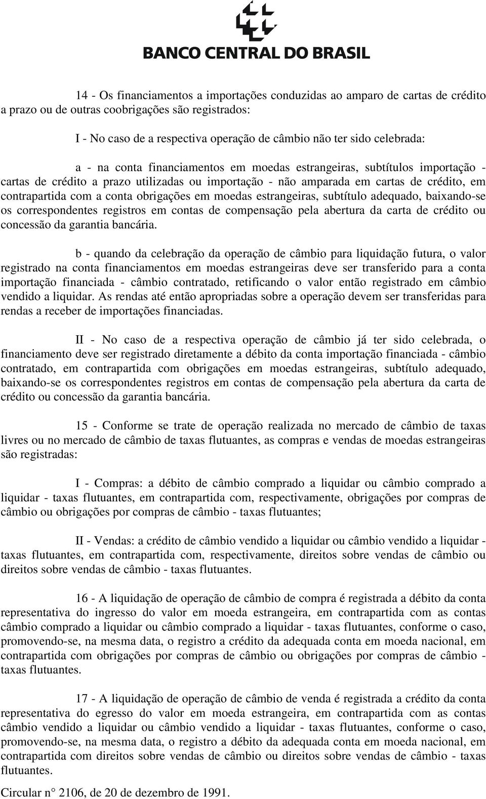 conta obrigações em moedas estrangeiras, subtítulo adequado, baixando-se os correspondentes registros em contas de compensação pela abertura da carta de crédito ou concessão da garantia bancária.