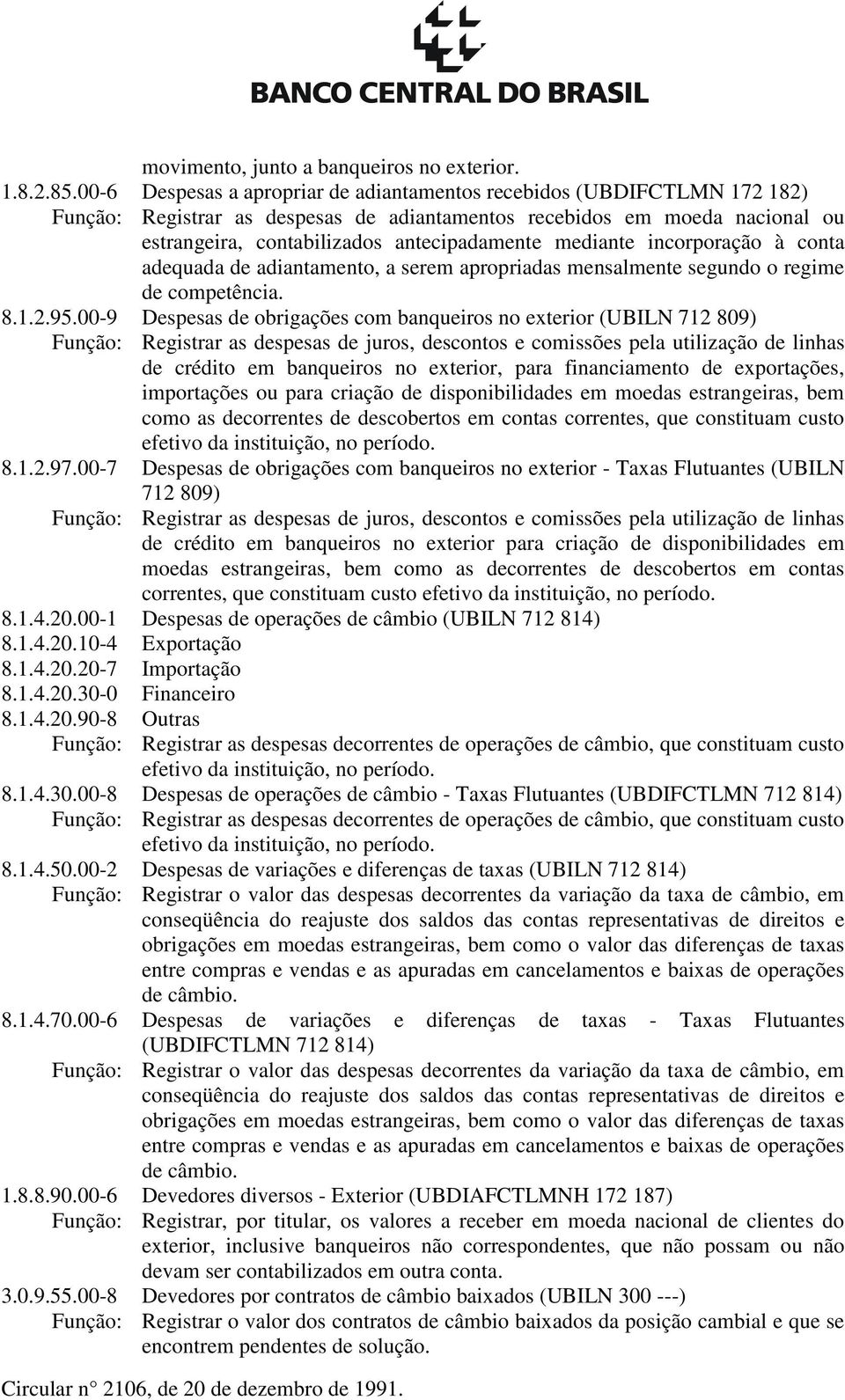 mediante incorporação à conta adequada de adiantamento, a serem apropriadas mensalmente segundo o regime de competência. 8.1.2.95.