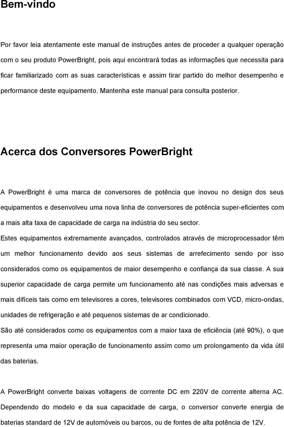Acerca dos Conversores PowerBright A PowerBright é uma marca de conversores de potência que inovou no design dos seus equipamentos e desenvolveu uma nova linha de conversores de potência