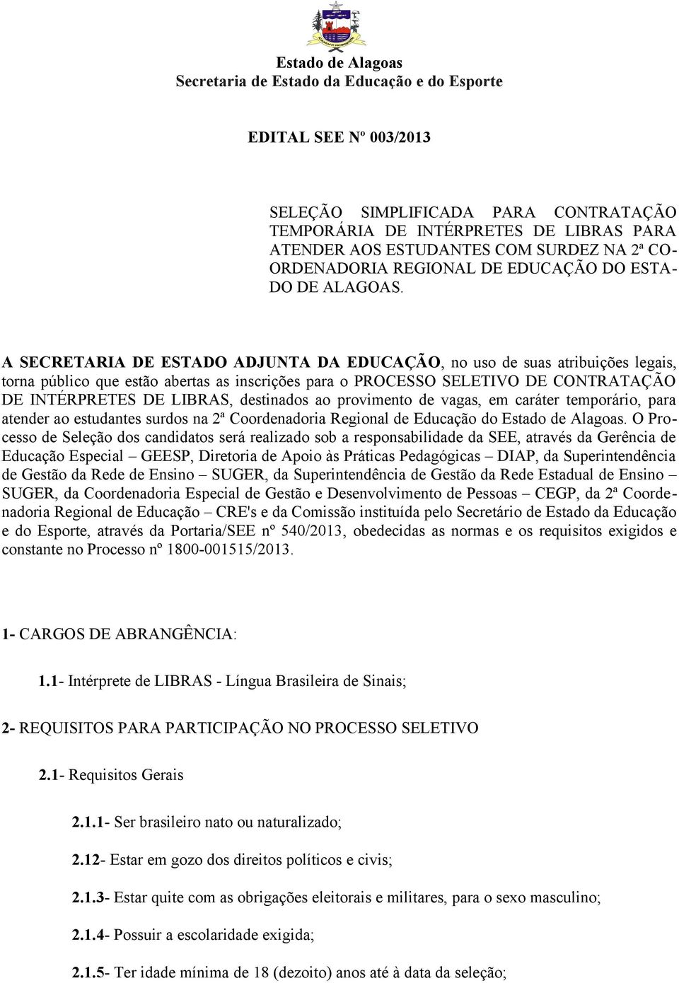 A SECRETARIA DE ESTADO ADJUNTA DA EDUCAÇÃO, no uso de suas atribuições legais, torna público que estão abertas as inscrições para o PROCESSO SELETIVO DE CONTRATAÇÃO DE INTÉRPRETES DE LIBRAS,