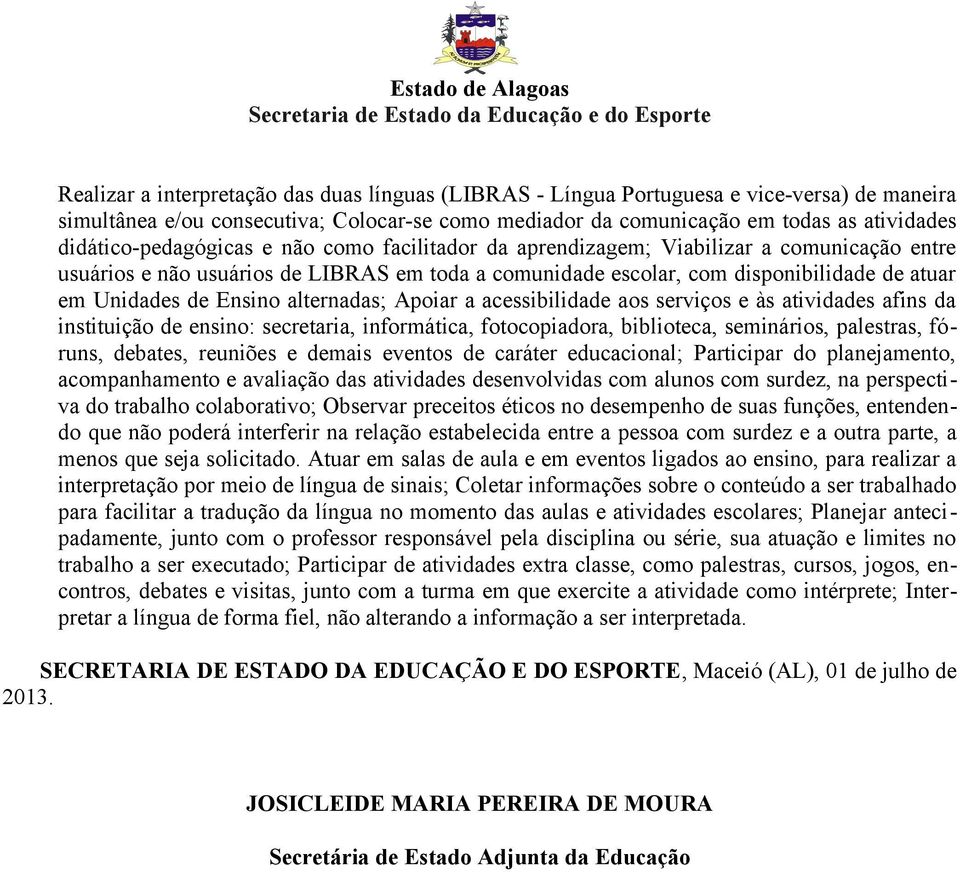 Ensino alternadas; Apoiar a acessibilidade aos serviços e às atividades afins da instituição de ensino: secretaria, informática, fotocopiadora, biblioteca, seminários, palestras, fóruns, debates,