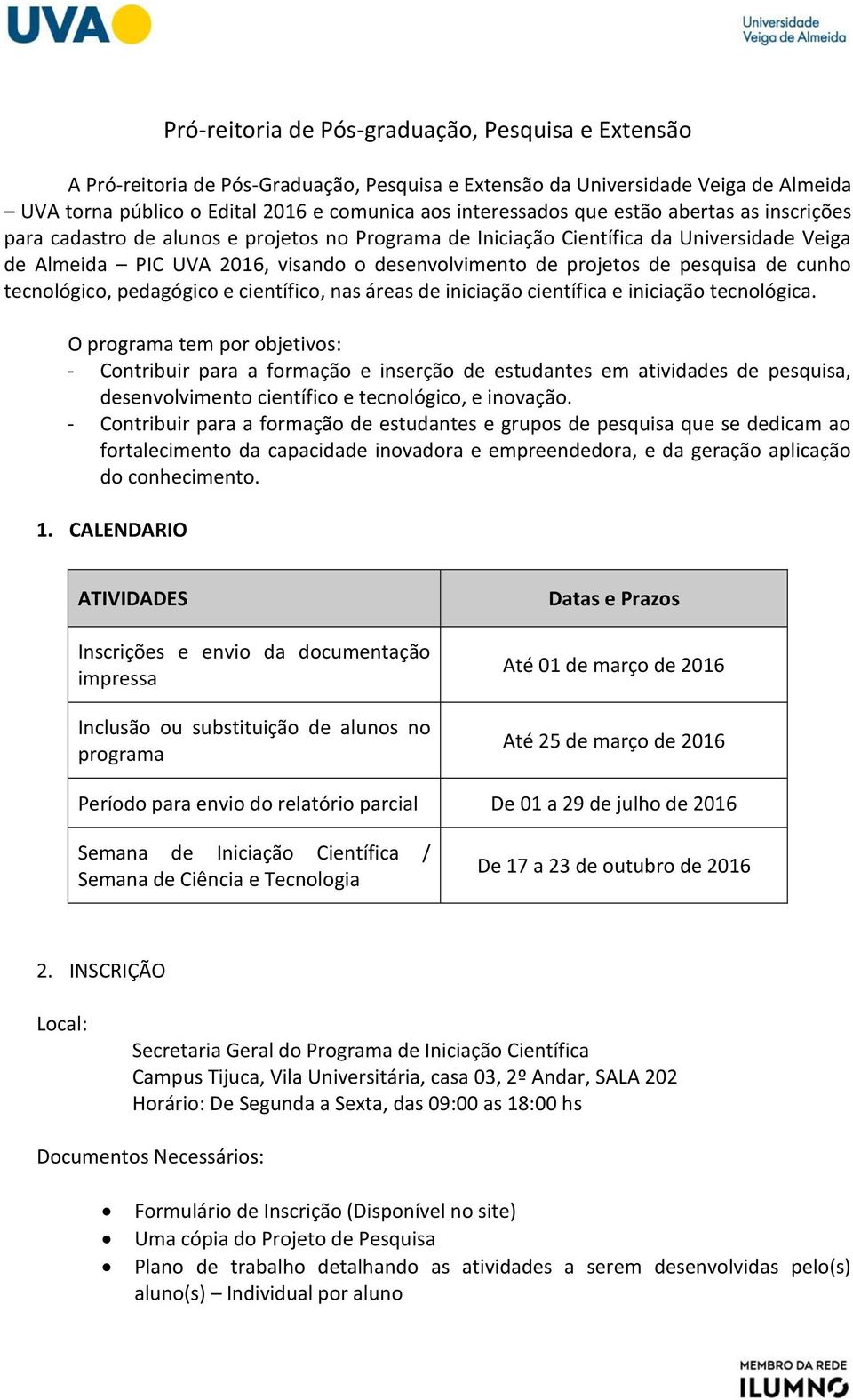 de cunho tecnológico, pedagógico e científico, nas áreas de iniciação científica e iniciação tecnológica.