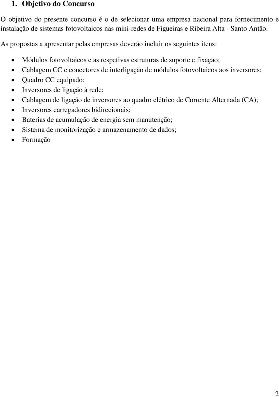 As propostas a apresentar pelas empresas deverão incluir os seguintes itens: Módulos fotovoltaicos e as respetivas estruturas de suporte e fixação; Cablagem CC e conectores de interligação de módulos