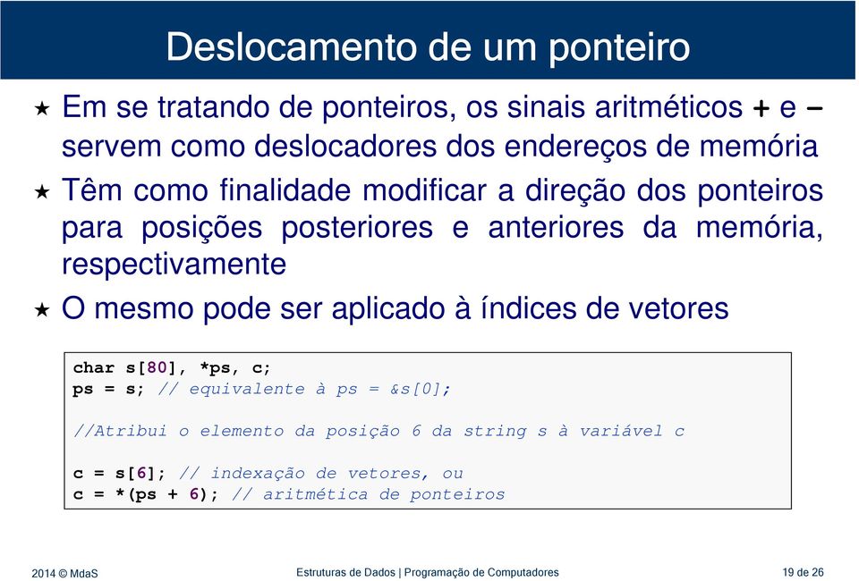 aplicado à índices de vetores char s[80], *ps, c; ps = s; // equivalente à ps = &s[0]; //Atribui o elemento da posição 6 da string s à