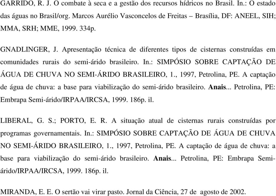 : SIMPÓSIO SOBRE CAPTAÇÃO DE ÁGUA DE CHUVA NO SEMI-ÁRIDO BRASILEIRO, 1., 1997, Petrolina, PE. A captação de água de chuva: a base para viabilização do semi-árido brasileiro. Anais.