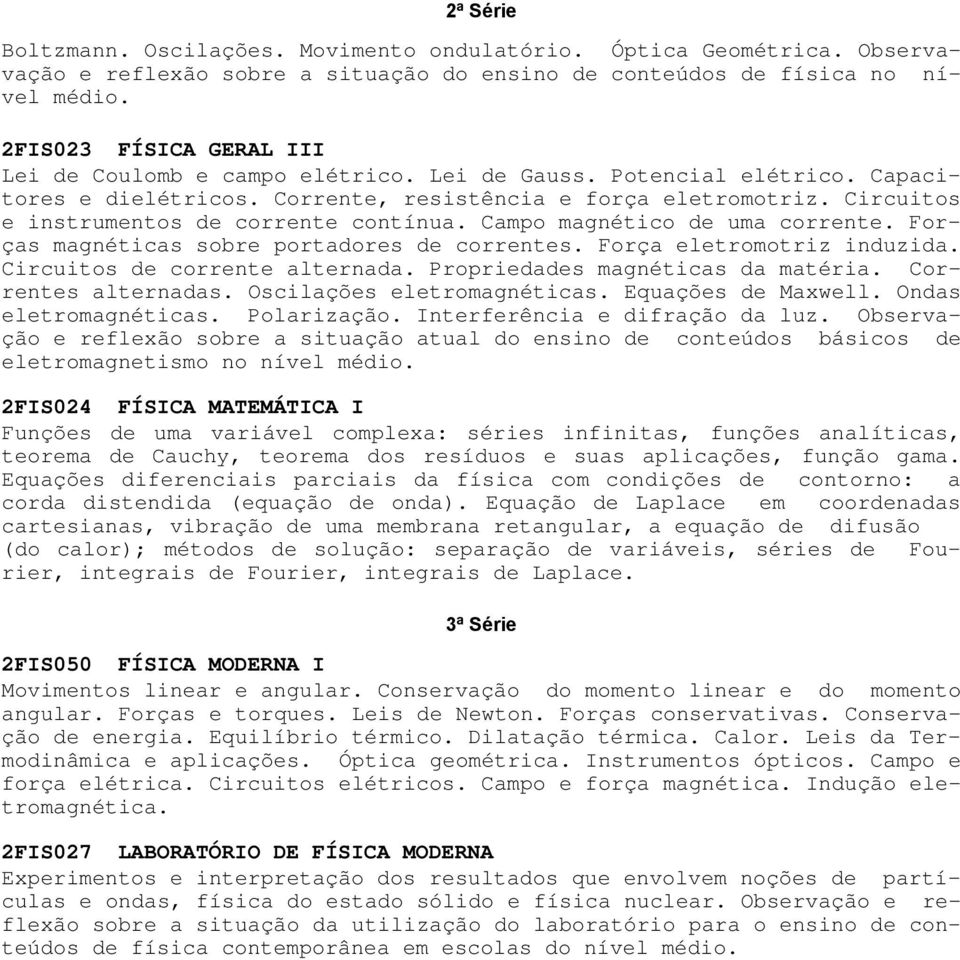 Circuitos e instrumentos de corrente contínua. Campo magnético de uma corrente. Forças magnéticas sobre portadores de correntes. Força eletromotriz induzida. Circuitos de corrente alternada.