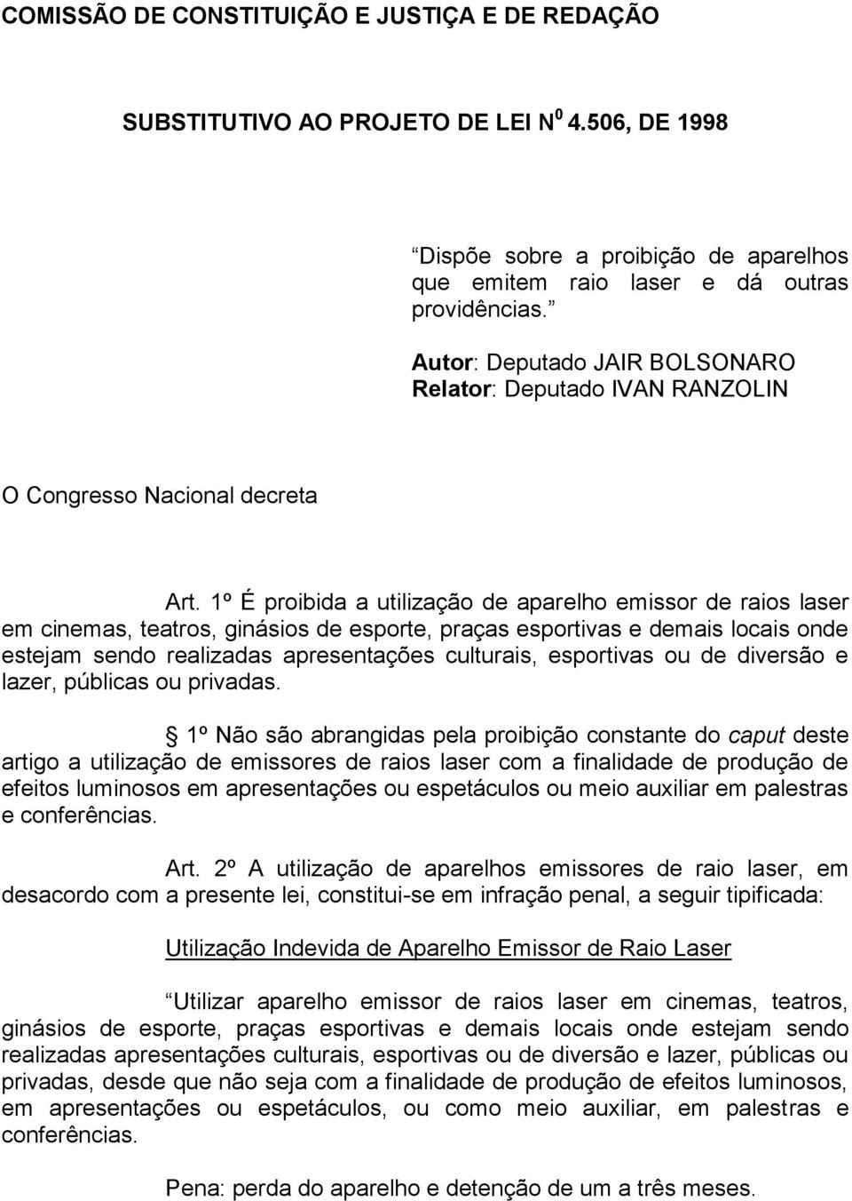 1º É proibida a utilização de aparelho emissor de raios laser em cinemas, teatros, ginásios de esporte, praças esportivas e demais locais onde estejam sendo realizadas apresentações culturais,