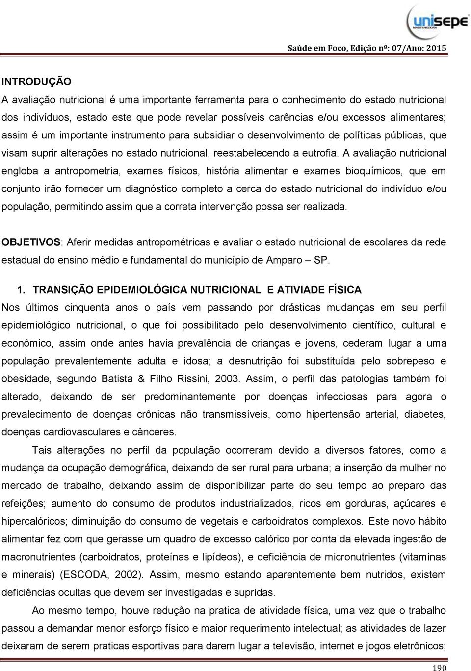 A avaliação nutricional engloba a antropometria, exames físicos, história alimentar e exames bioquímicos, que em conjunto irão fornecer um diagnóstico completo a cerca do estado nutricional do