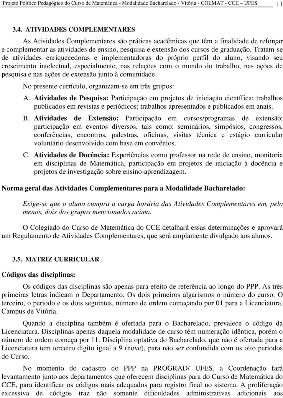 Tratam-se de atividades enriquecedoras e implementadoras do próprio perfil do aluno, visando seu crescimento intelectual, especialmente, nas relações com o mundo do trabalho, nas ações de pesquisa e