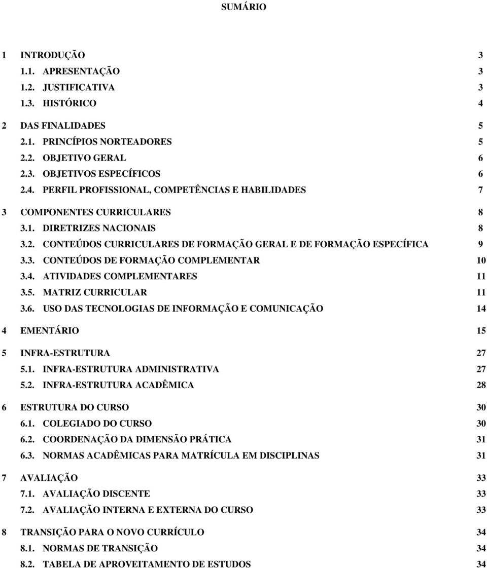 MATRIZ CURRICULAR 11 3.6. USO DAS TECNOLOGIAS DE INFORMAÇÃO E COMUNICAÇÃO 14 4 EMENTÁRIO 15 5 INFRA-ESTRUTURA 27 5.1. INFRA-ESTRUTURA ADMINISTRATIVA 27 5.2. INFRA-ESTRUTURA ACADÊMICA 28 6 ESTRUTURA DO CURSO 30 6.