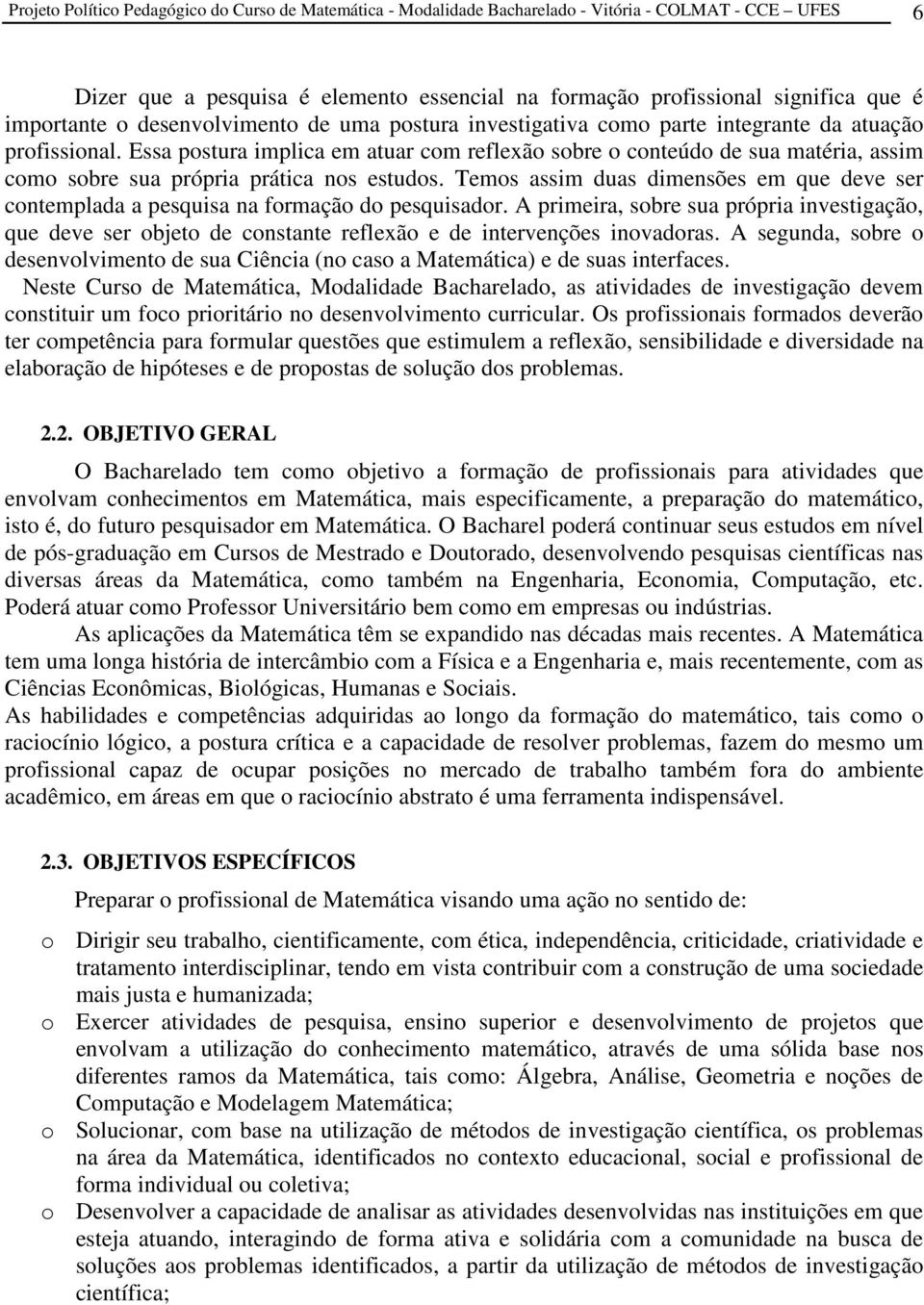 Essa postura implica em atuar com reflexão sobre o conteúdo de sua matéria, assim como sobre sua própria prática nos estudos.