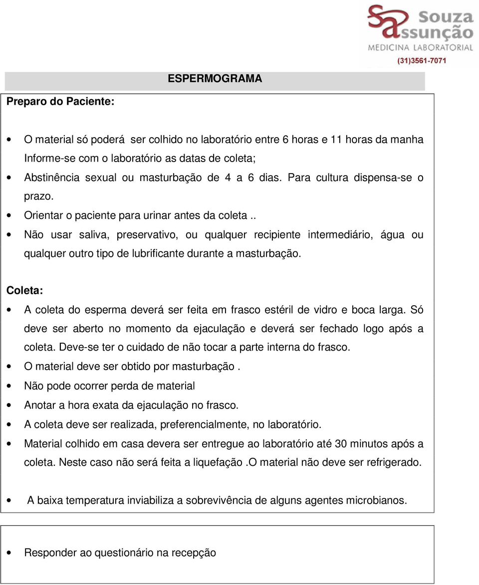 . Não usar saliva, preservativo, ou qualquer recipiente intermediário, água ou qualquer outro tipo de lubrificante durante a masturbação.