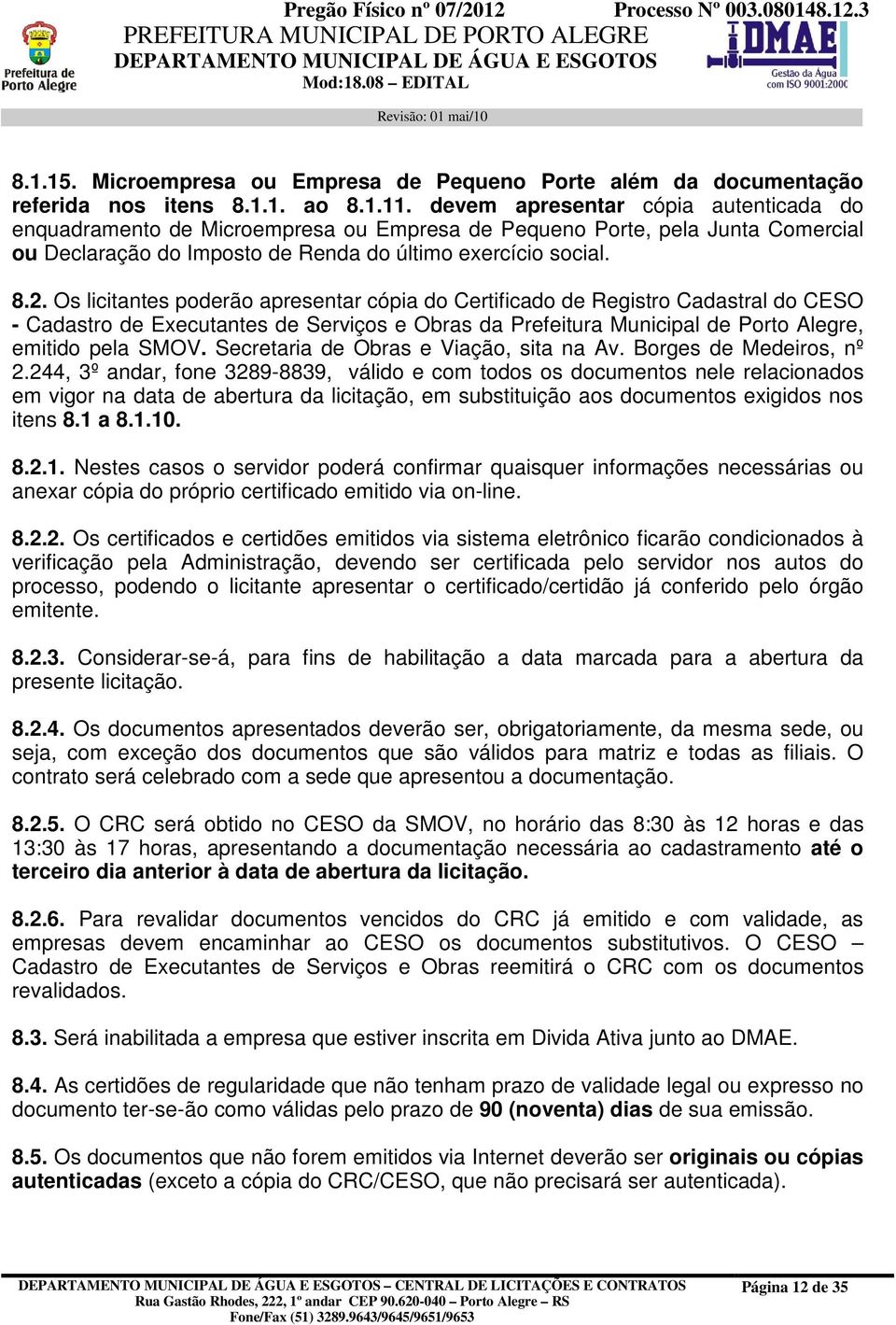 Os licitantes poderão apresentar cópia do Certificado de Registro Cadastral do CESO - Cadastro de Executantes de Serviços e Obras da Prefeitura Municipal de Porto Alegre, emitido pela SMOV.