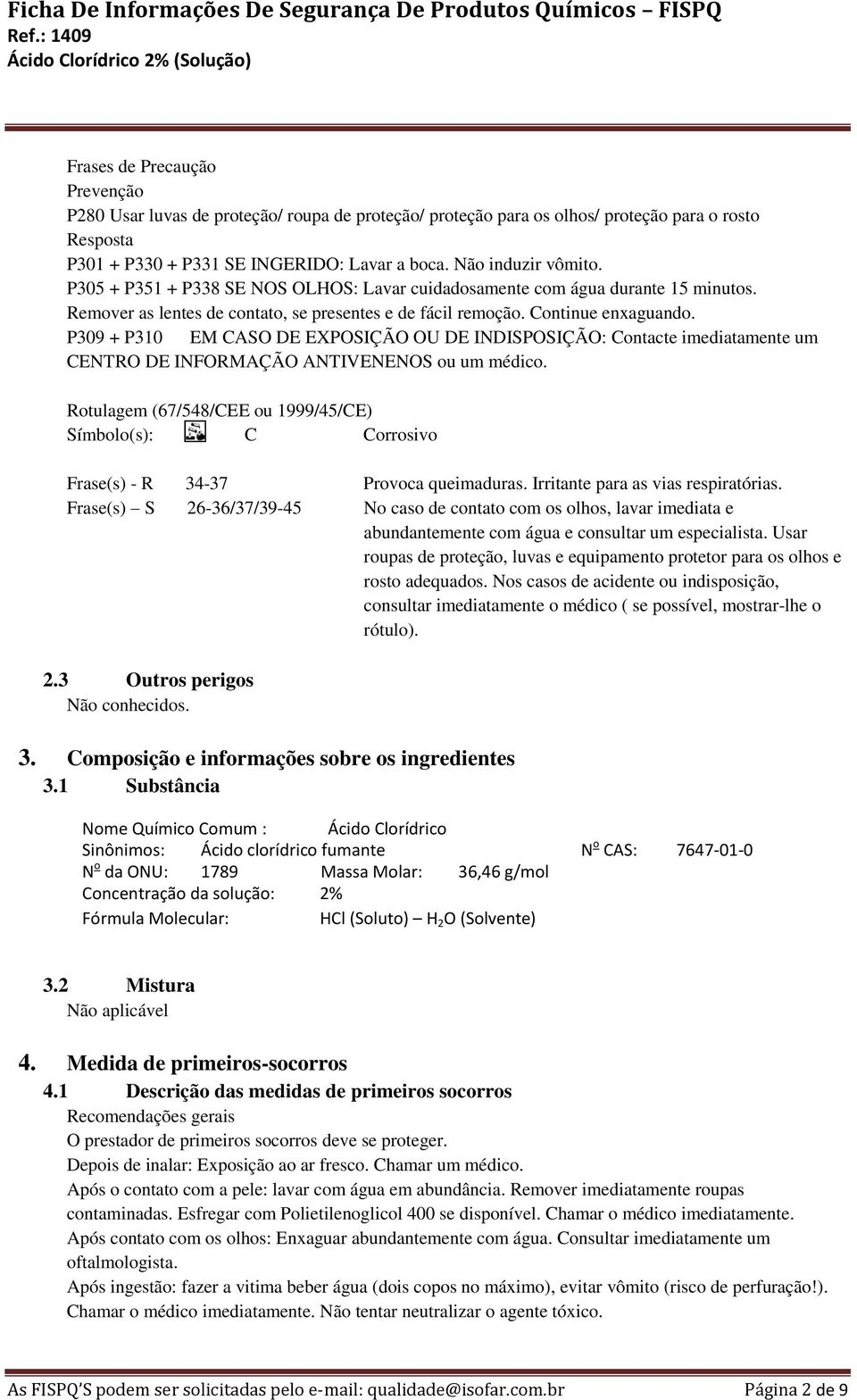 P309 + P310 EM CASO DE EXPOSIÇÃO OU DE INDISPOSIÇÃO: Contacte imediatamente um CENTRO DE INFORMAÇÃO ANTIVENENOS ou um médico.