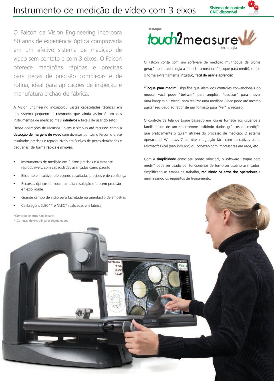 A Visio Egieerig icorporou vastas capacidades técicas em um sistema pequeo e compacto que aida assim é um dos istrumetos de medição mais ituitivos e fáceis de usar do setor.