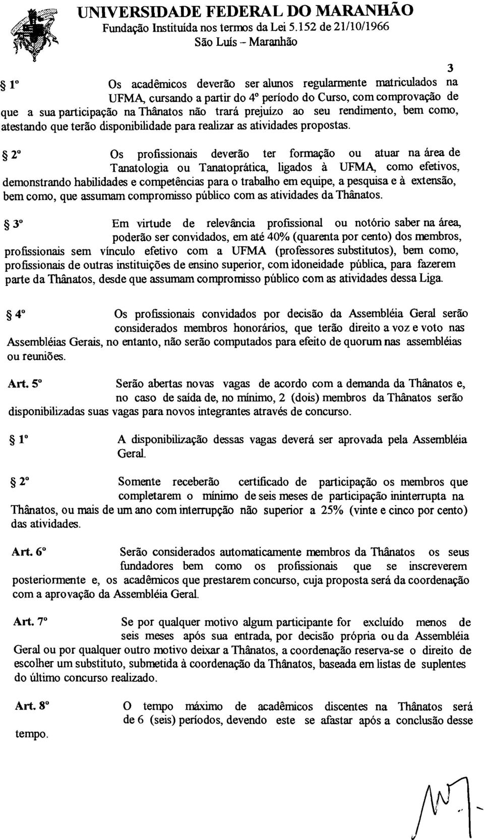 6 2" Os profissionais deverão ter formação ou atuar na área de Tanatologia ou Tanatopratica, ligados a UFMA, como efetivos, demonstrando habilidades e competências para o trabalho em equipe, a