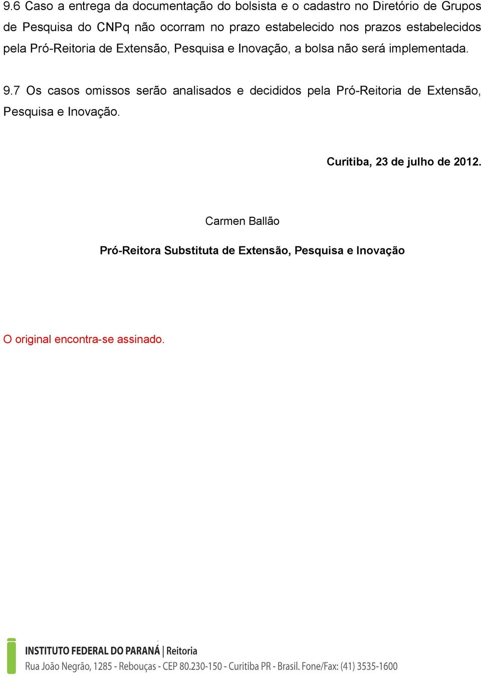 implementada. 9.7 Os casos omissos serão analisados e decididos pela Pró-Reitoria de Extensão, Pesquisa e Inovação.