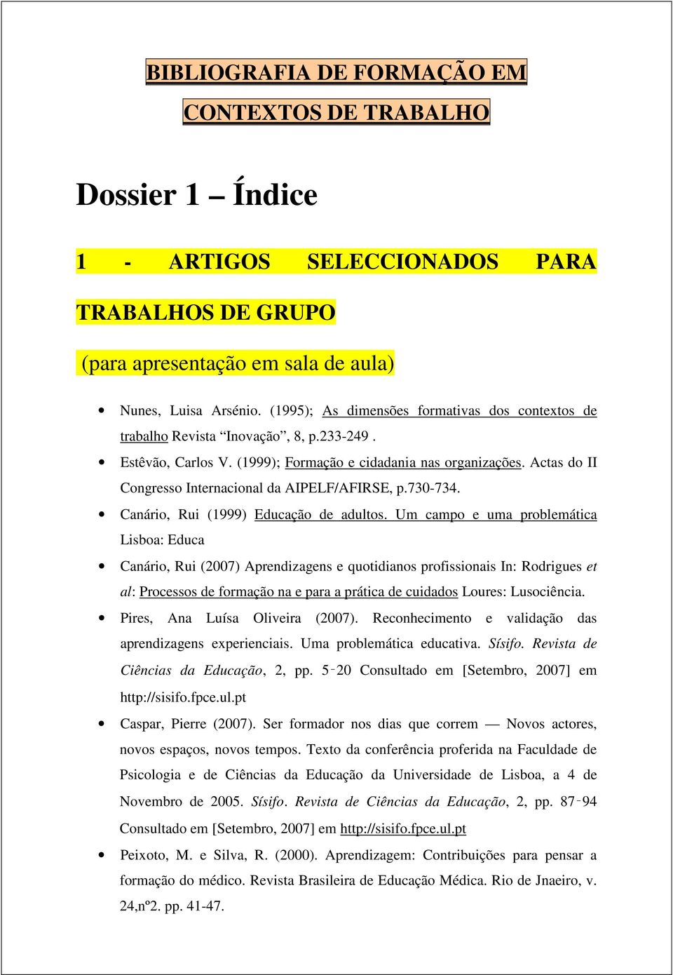 Actas do II Congresso Internacional da AIPELF/AFIRSE, p.730-734. Canário, Rui (1999) Educação de adultos.