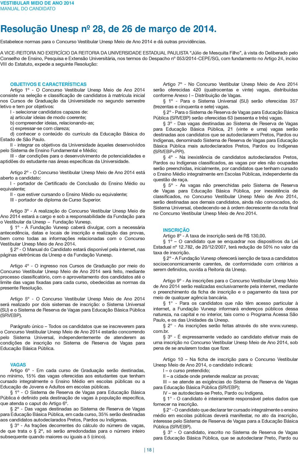 Despacho nº 053/2014-CEPE/SG, com fundamento no Artigo 24, inciso VIII do Estatuto, expede a seguinte Resolução: OBJETIVOS E CARACTERÍSTICAS Artigo 1º - O Concurso Vestibular Unesp Meio de Ano 2014