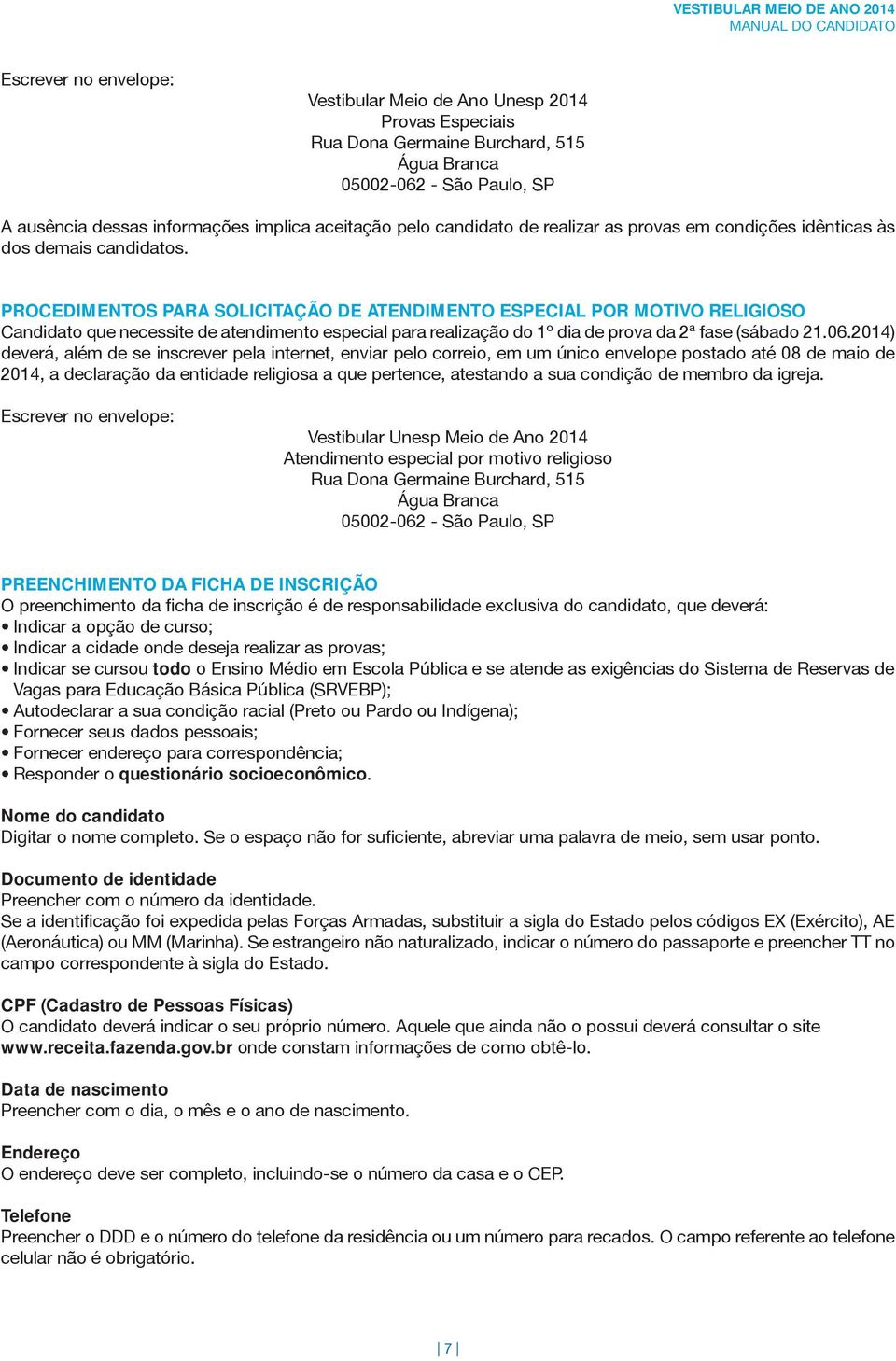 PROCEDIMENTOS PARA SOLICITAÇÃO DE ATENDIMENTO ESPECIAL POR MOTIVO RELIGIOSO Candidato que necessite de atendimento especial para realização do 1º dia de prova da 2ª fase (sábado 21.06.