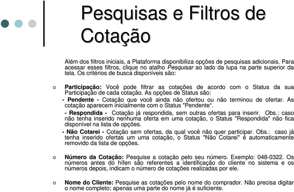 Os critérios rios de busca disponíveis são: Participação: Você pode filtrar as cotações de acordo com o Status da sua Participação de cada cotação.