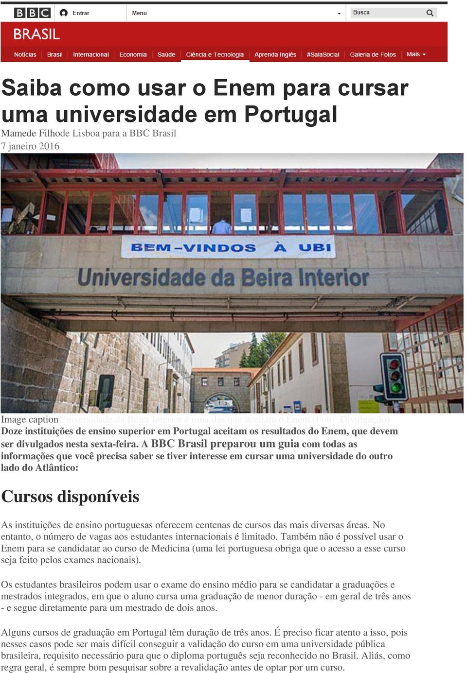 A BBC Brasil preparou um guia com todas as informações que você precisa saber se tiver interesse em cursar uma universidade do outro lado do Atlântico: Cursos disponíveis As instituições de ensino