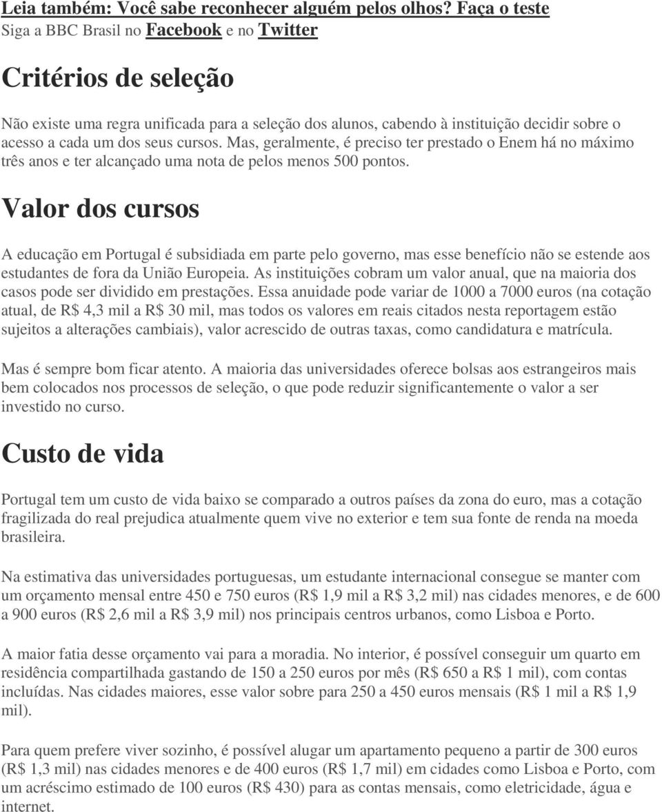 cursos. Mas, geralmente, é preciso ter prestado o Enem há no máximo três anos e ter alcançado uma nota de pelos menos 500 pontos.