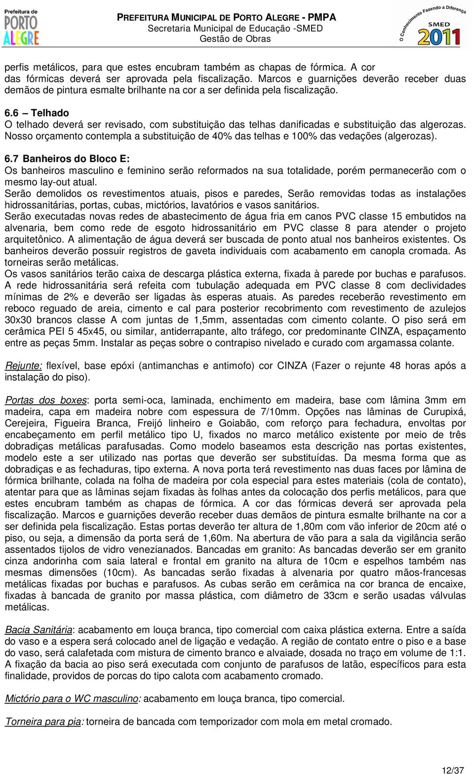 6 Telhado O telhado deverá ser revisado, com substituição das telhas danificadas e substituição das algerozas.