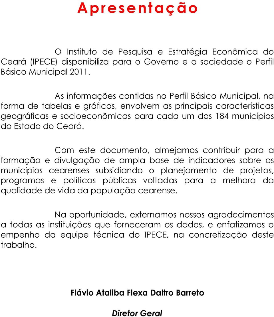 Com este documento, almejamos contribuir para a formação e divulgação de ampla base de indicadores sobre os municípios cearenses subsidiando o planejamento de projetos, programas e políticas públicas