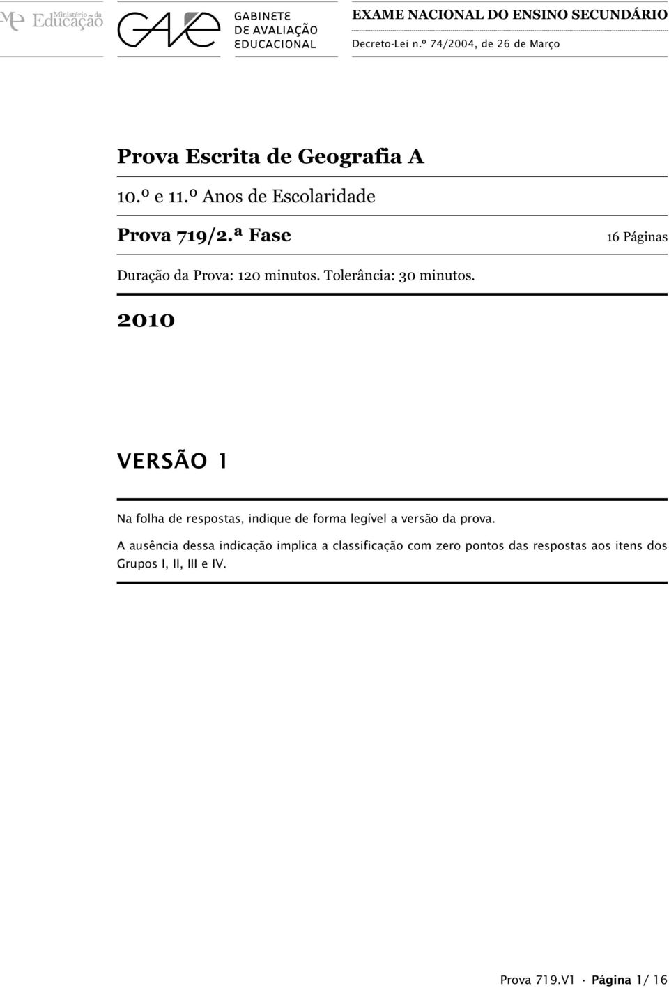 Tolerância: 30 minutos. 2010 VERSÃO 1 Na folha de respostas, indique de forma legível a versão da prova.