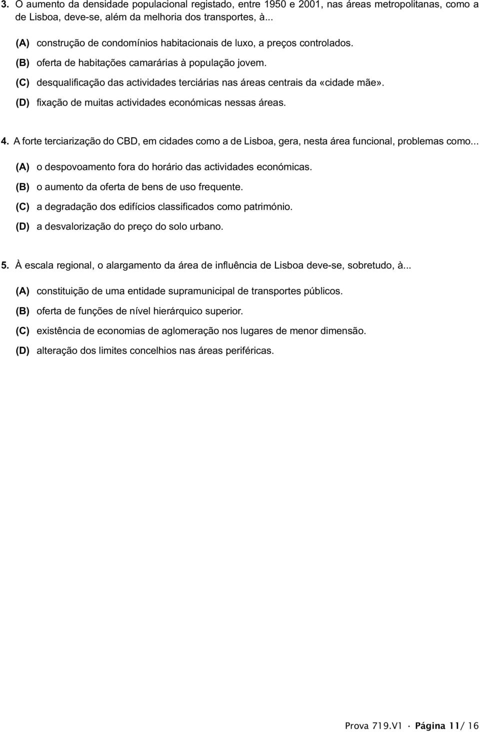 (C) desqualificação das actividades terciárias nas áreas centrais da «cidade mãe». (D) fixação de muitas actividades económicas nessas áreas. 4.