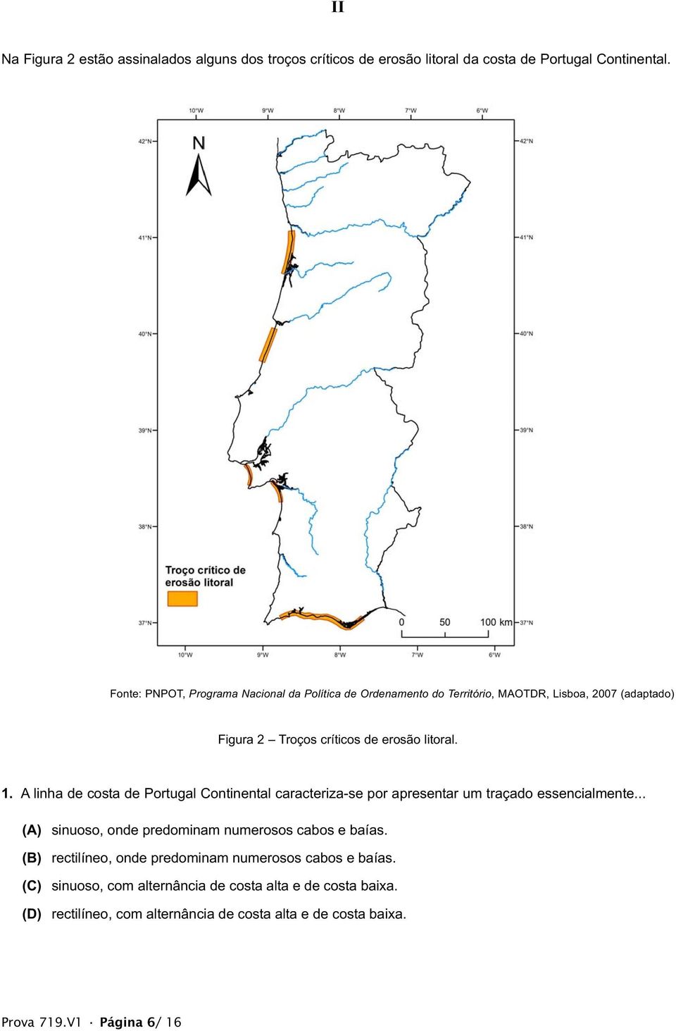 A linha de costa de Portugal Continental caracteriza-se por apresentar um traçado essencialmente... (A) sinuoso, onde predominam numerosos cabos e baías.