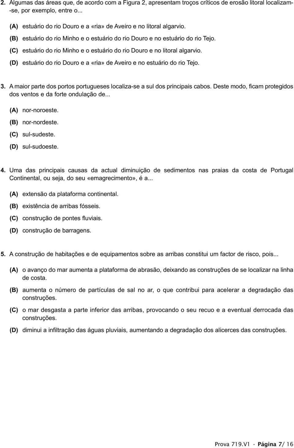 (C) estuário do rio Minho e o estuário do rio Douro e no litoral algarvio. (D) estuário do rio Douro e a «ria» de Aveiro e no estuário do rio Tejo. 3.