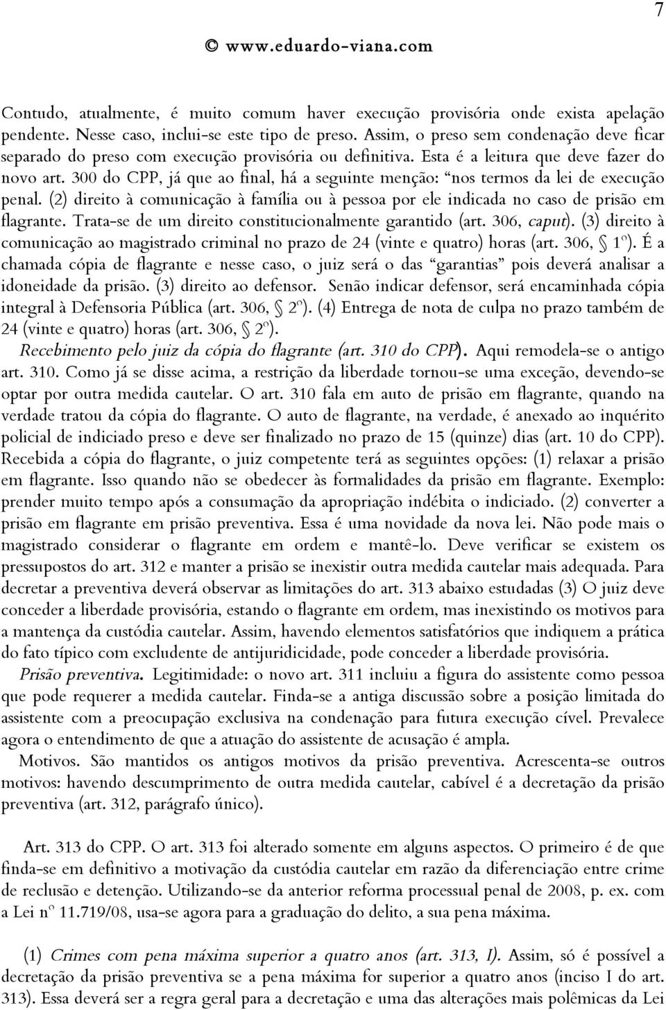 300 do CPP, já que ao final, há a seguinte menção: nos termos da lei de execução penal. (2) direito à comunicação à família ou à pessoa por ele indicada no caso de prisão em flagrante.