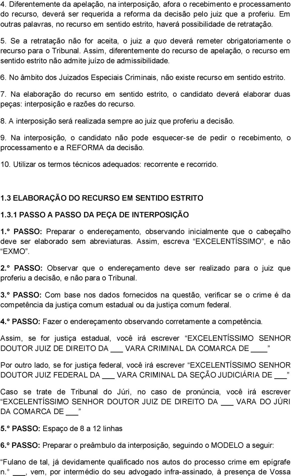 Assim, diferentemente do recurso de apelação, o recurso em sentido estrito não admite juízo de admissibilidade. 6. No âmbito dos Juizados Especiais Criminais, não existe recurso em sentido estrito. 7.