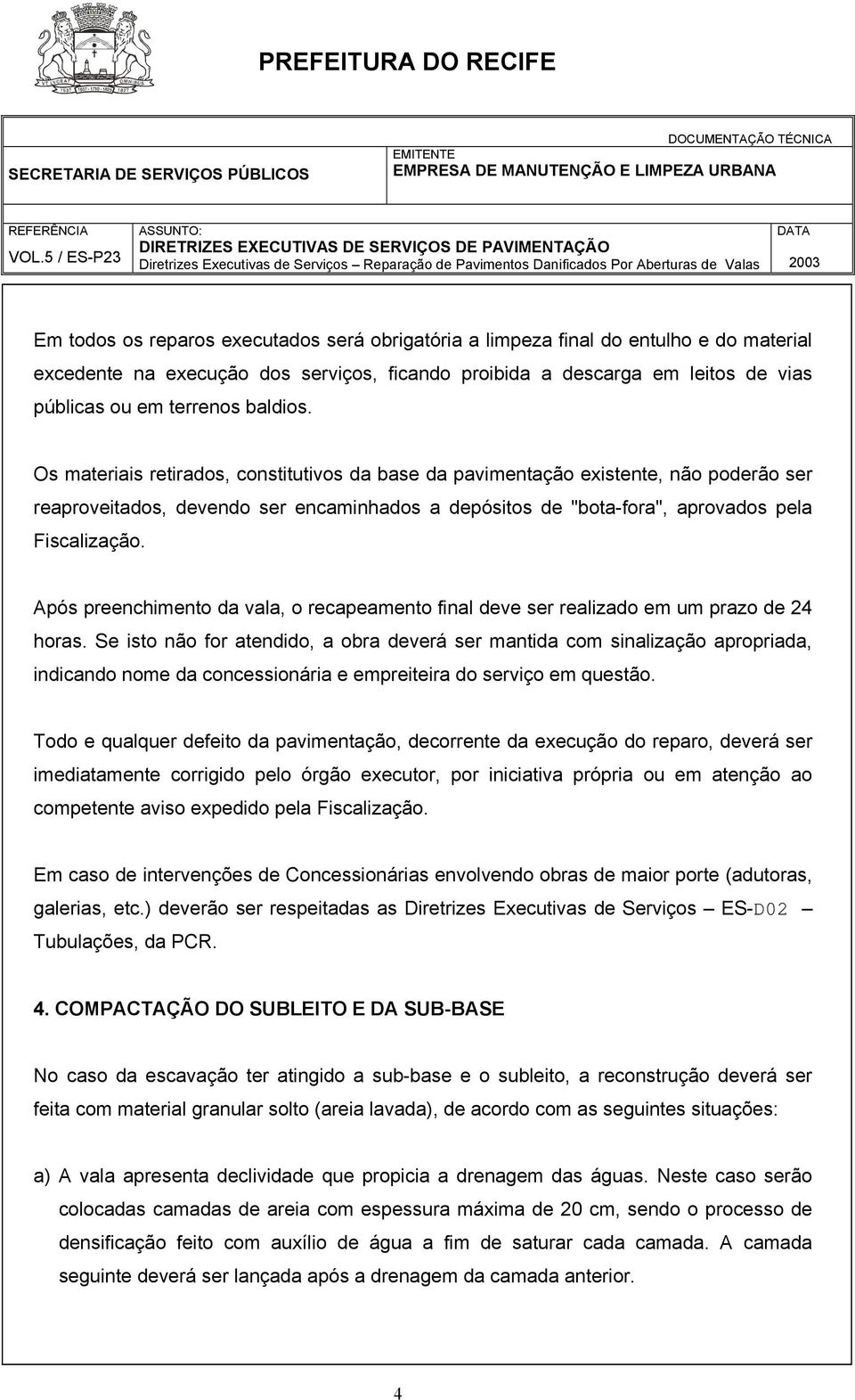 Após preenchimento da vala, o recapeamento final deve ser realizado em um prazo de 24 horas.