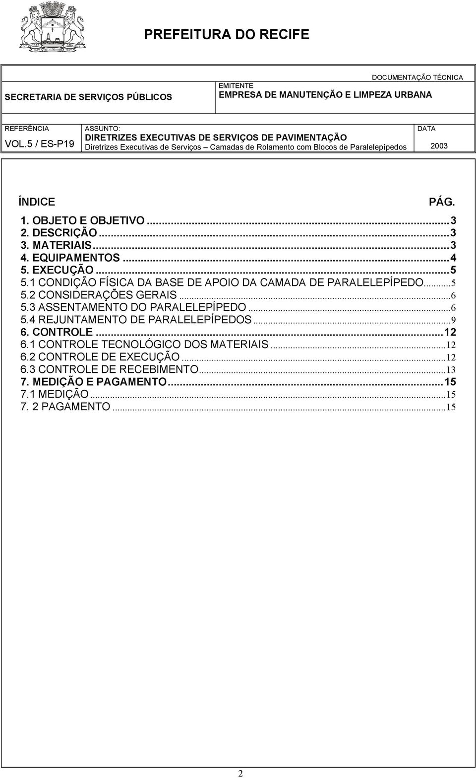 3 ASSENTAMENTO DO PARALELEPÍPEDO...6 5.4 REJUNTAMENTO DE PARALELEPÍPEDOS...9 6. CONTROLE...12 6.