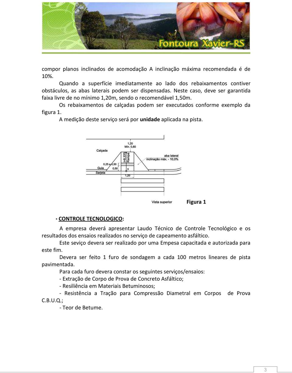 Neste caso, deve ser garantida faixa livre de no mínimo 1,20m, sendo o recomendável 1,50m. Os rebaixamentos de calçadas podem ser executados conforme exemplo da figura 1.