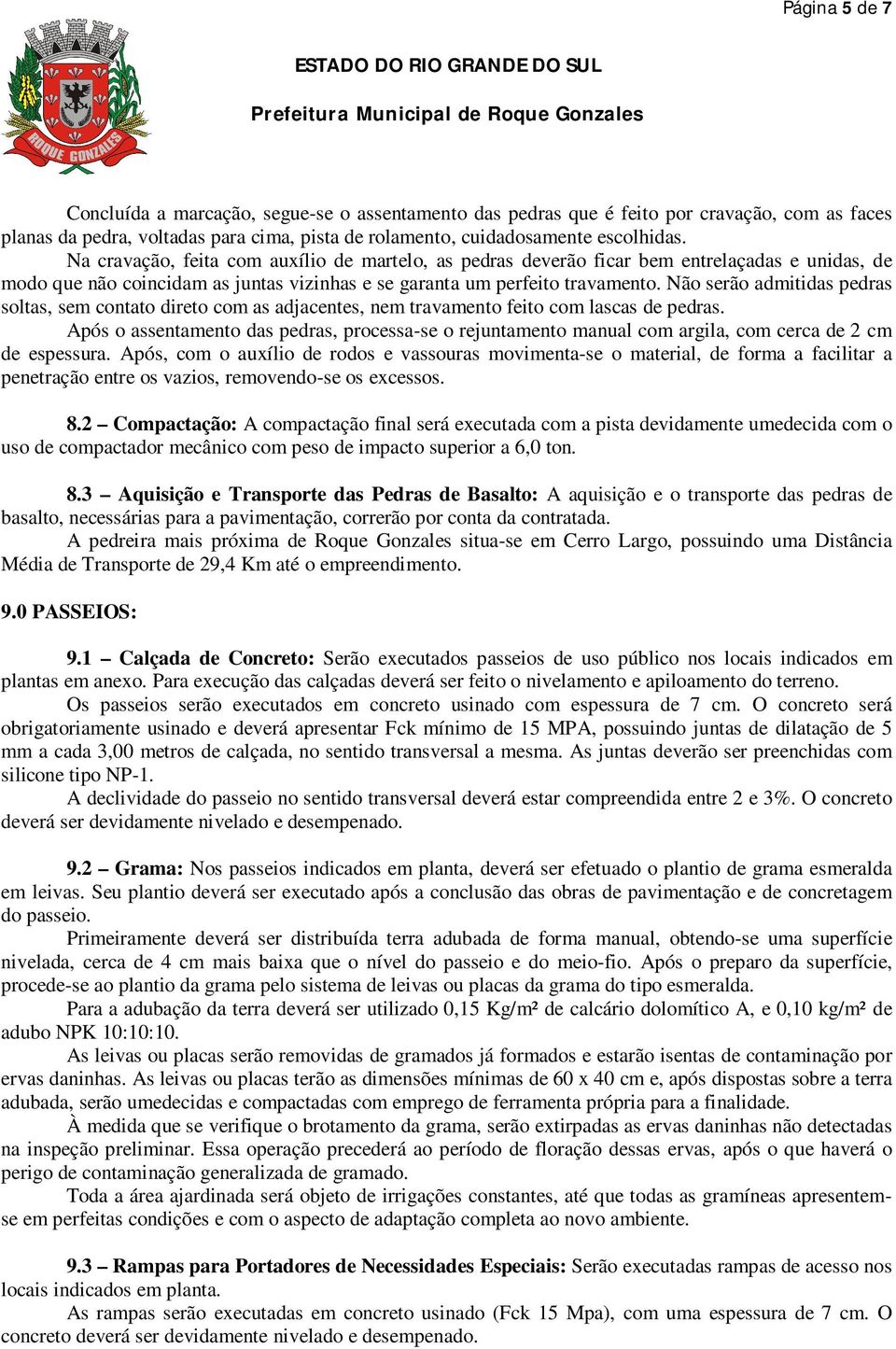 Não serão admitidas pedras soltas, sem contato direto com as adjacentes, nem travamento feito com lascas de pedras.