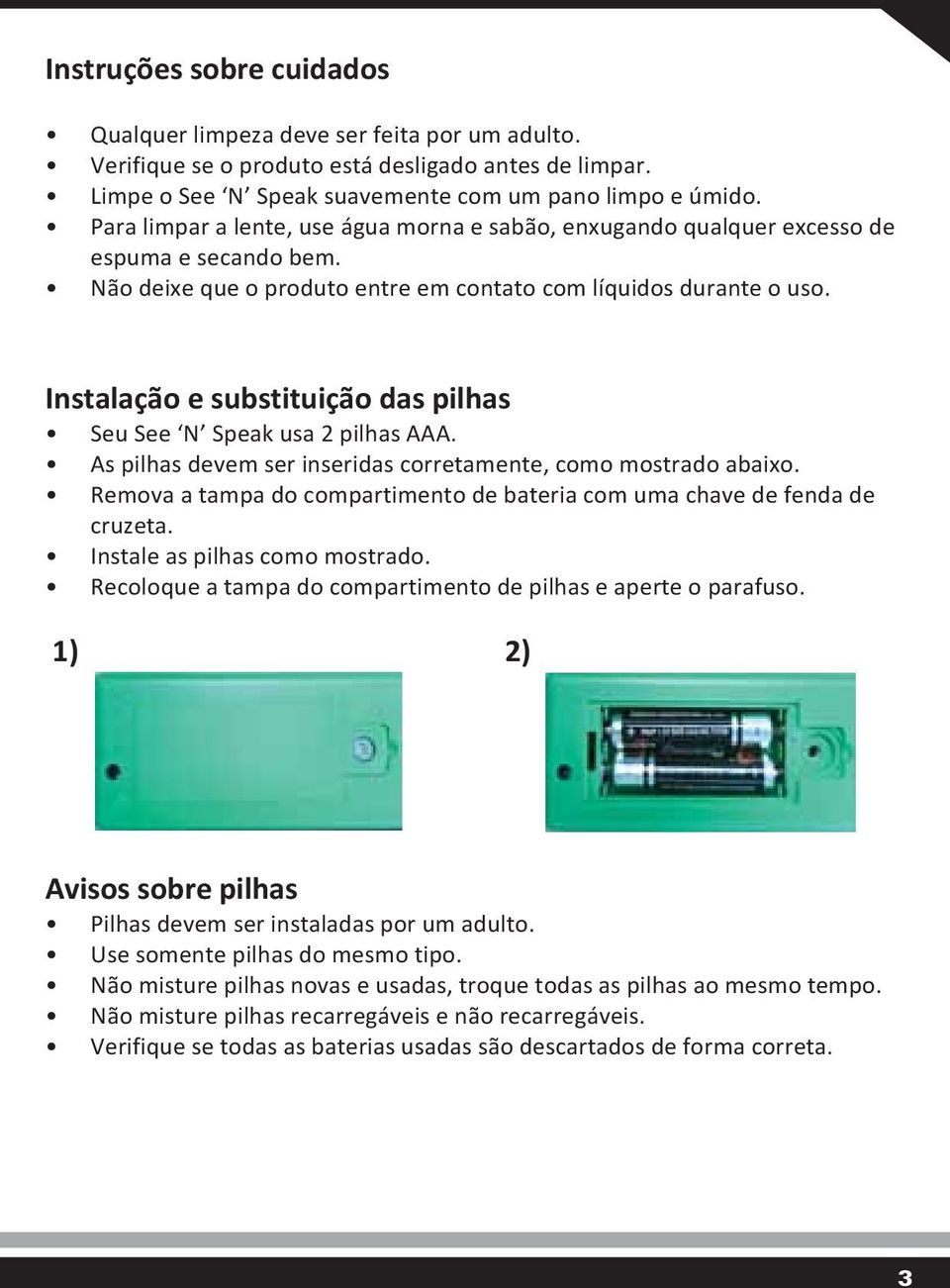 Instalação e substituição das pilhas Seu See N Speak usa 2 pilhas AAA. As pilhas devem ser inseridas corretamente, como mostrado abaixo.