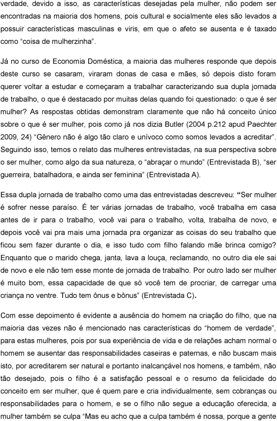 Já no curso de Economia Doméstica, a maioria das mulheres responde que depois deste curso se casaram, viraram donas de casa e mães, só depois disto foram querer voltar a estudar e começaram a