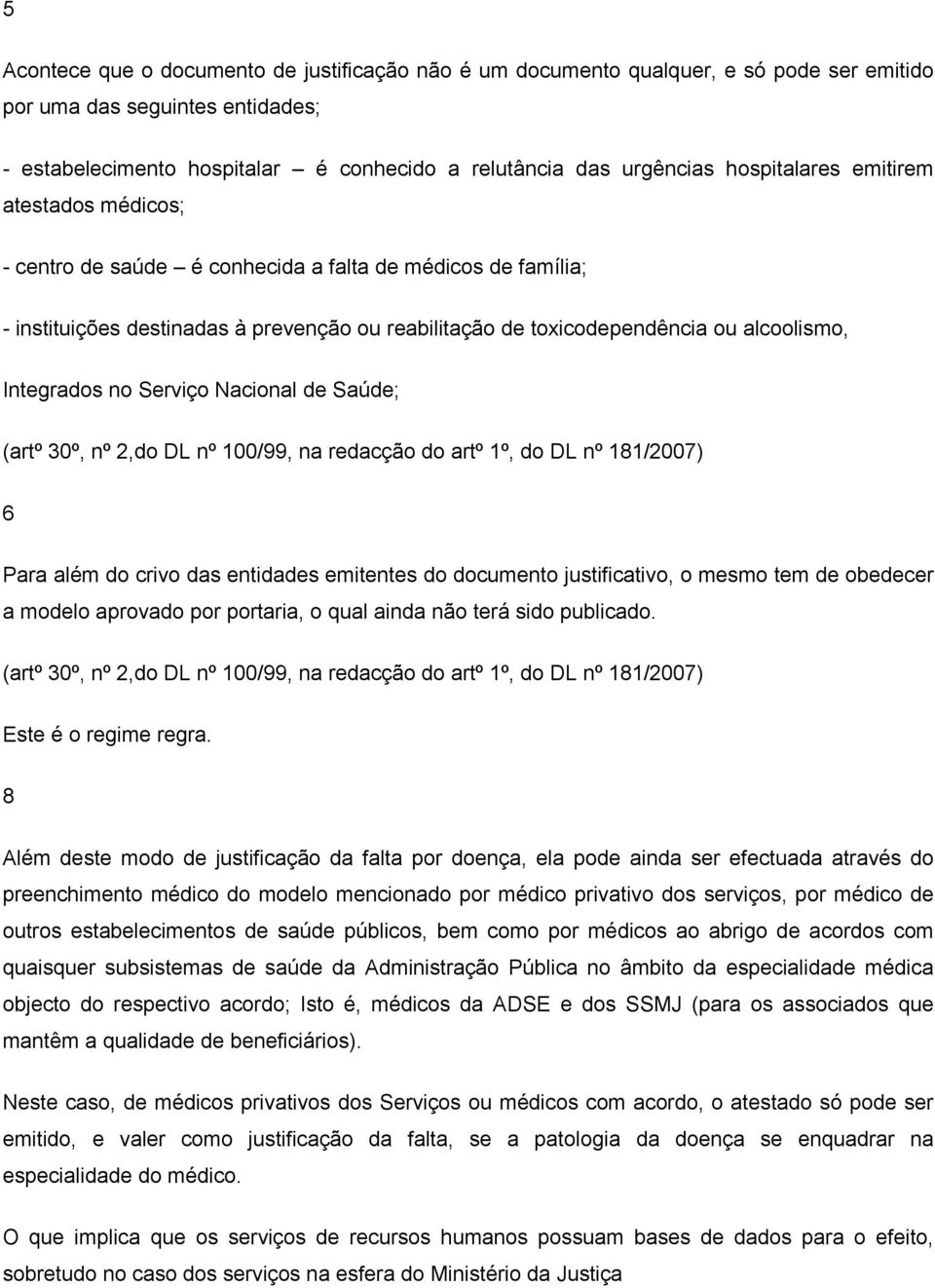 Integrados no Serviço Nacional de Saúde; (artº 30º, nº 2,do DL nº 100/99, na redacção do artº 1º, do DL nº 181/2007) 6 Para além do crivo das entidades emitentes do documento justificativo, o mesmo