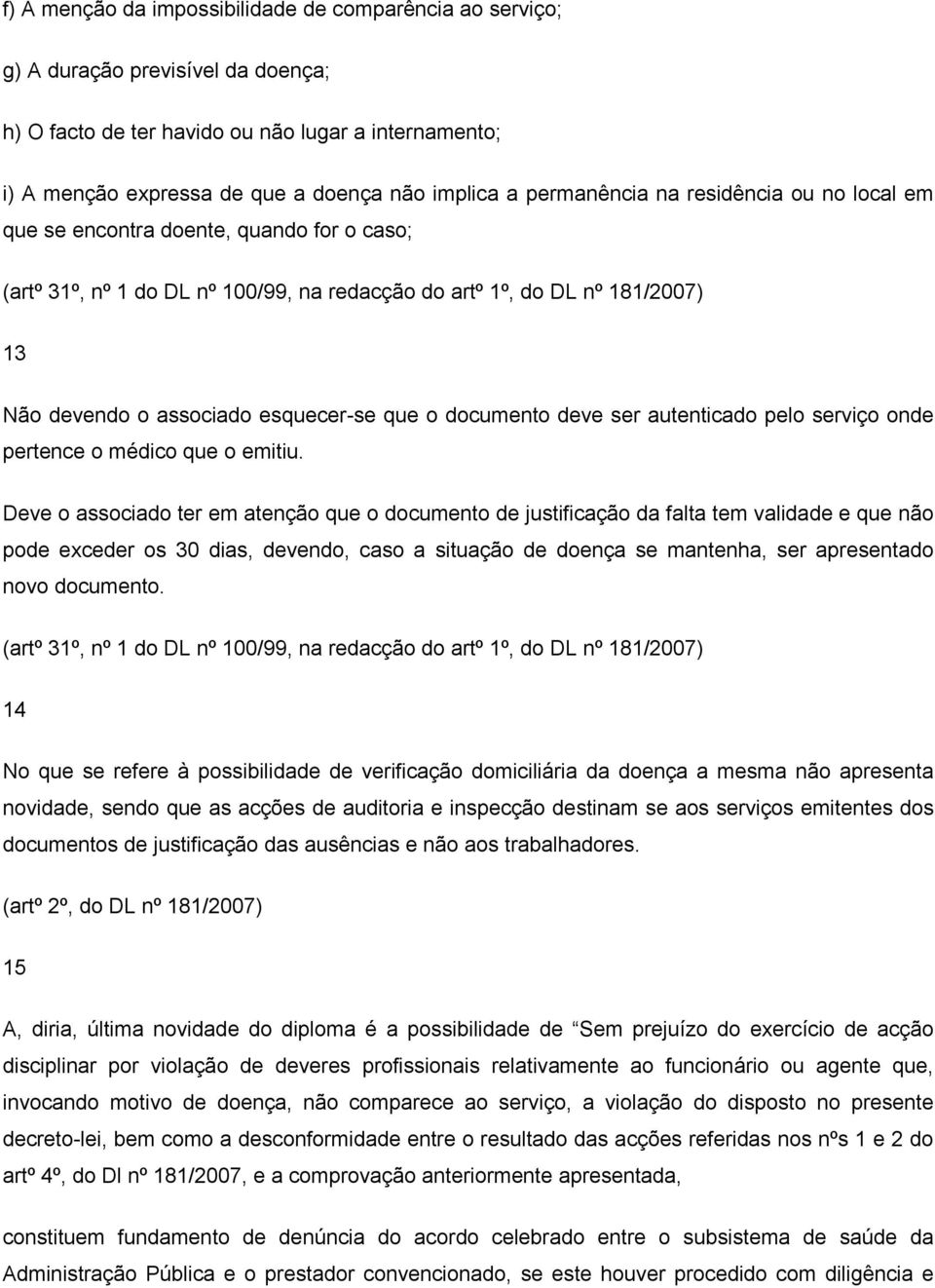 que o documento deve ser autenticado pelo serviço onde pertence o médico que o emitiu.