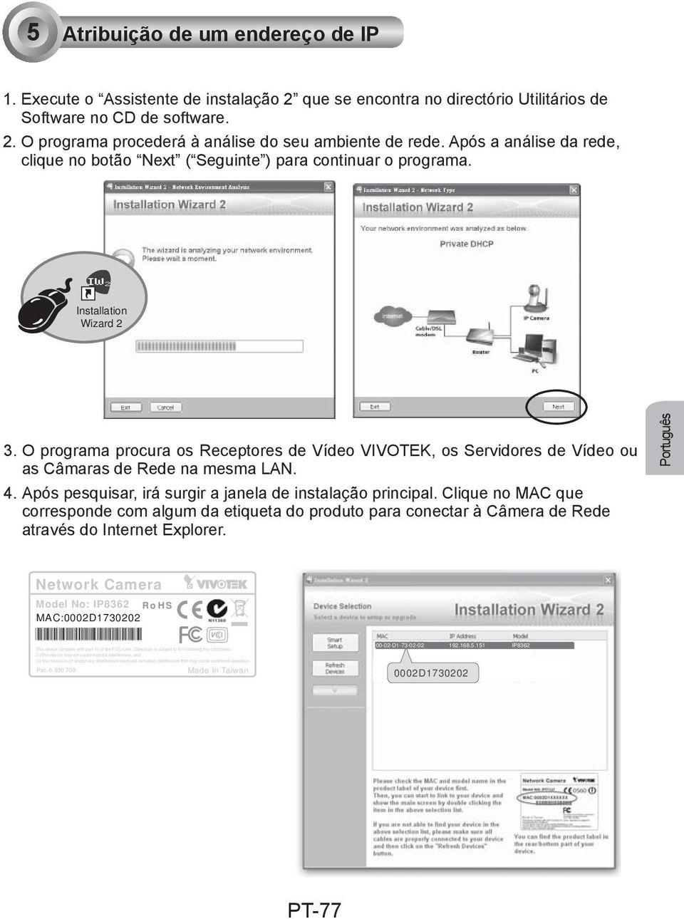 O programa procura os Receptores de Vídeo VIVOTEK, os Servidores de Vídeo ou as Câmaras de Rede na mesma LAN. 4. Após pesquisar, irá surgir a janela de instalação principal.