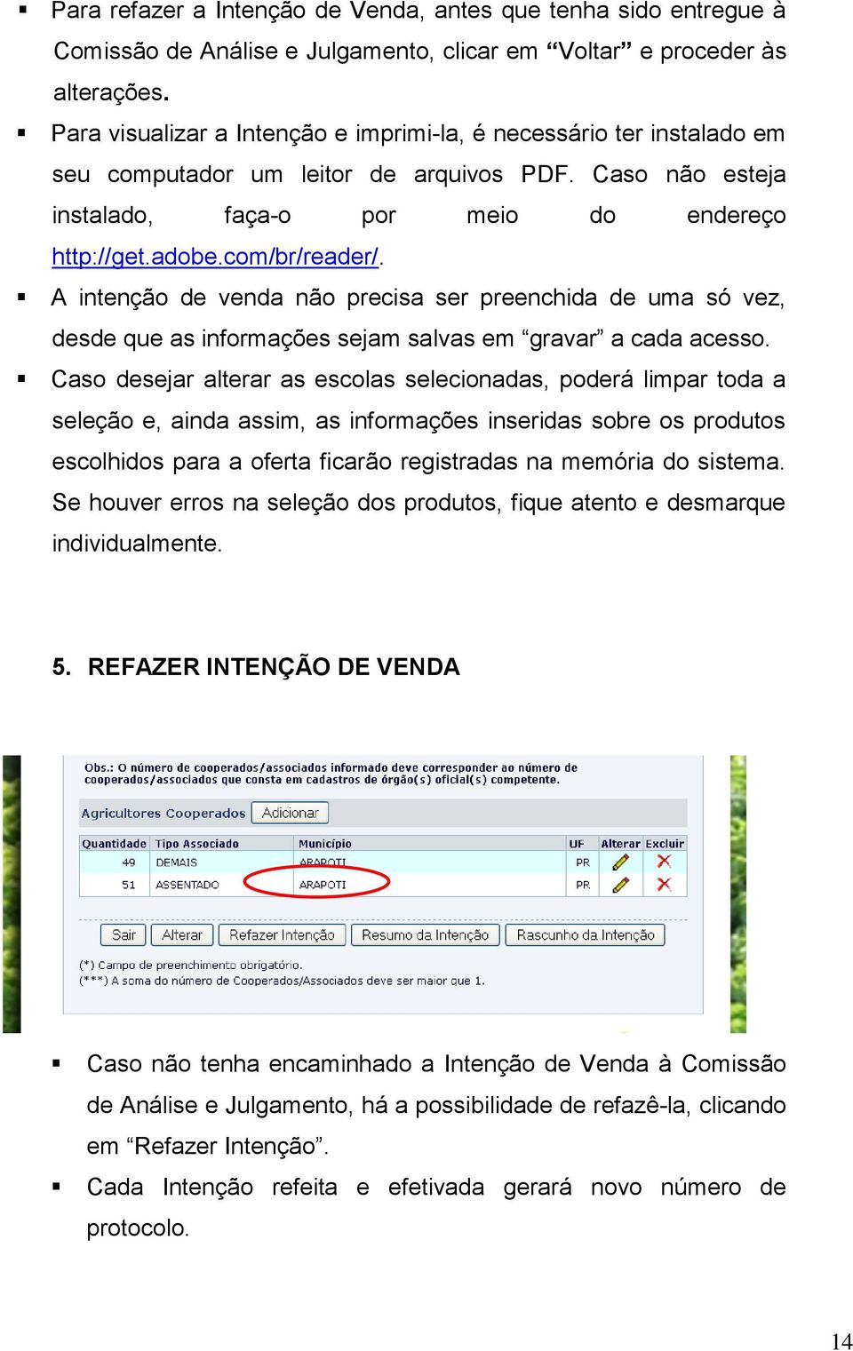 A intenção de venda não precisa ser preenchida de uma só vez, desde que as informações sejam salvas em gravar a cada acesso.