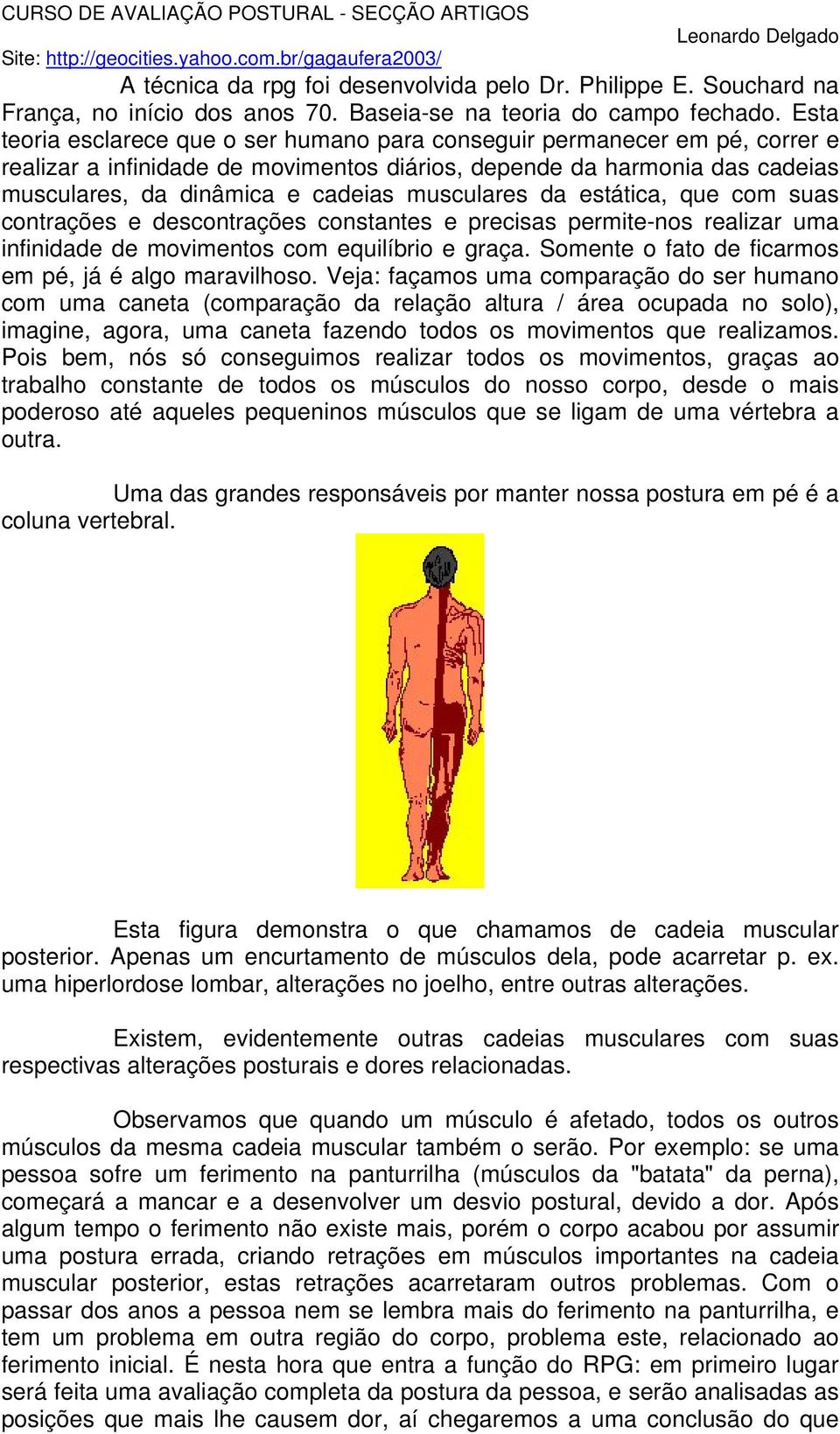 musculares da estática, que com suas contrações e descontrações constantes e precisas permite-nos realizar uma infinidade de movimentos com equilíbrio e graça.