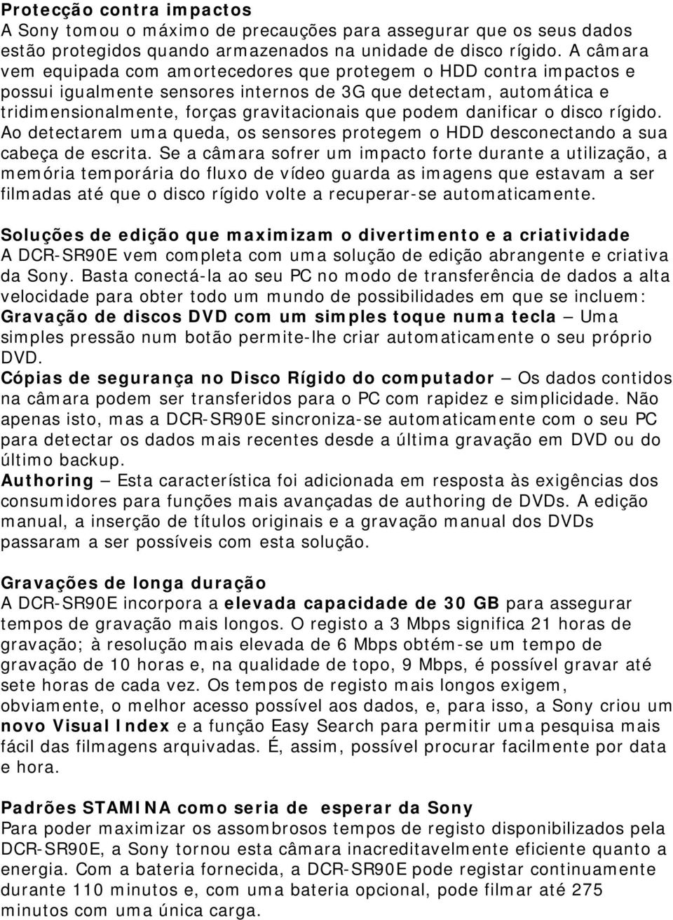 danificar o disco rígido. Ao detectarem uma queda, os sensores protegem o HDD desconectando a sua cabeça de escrita.