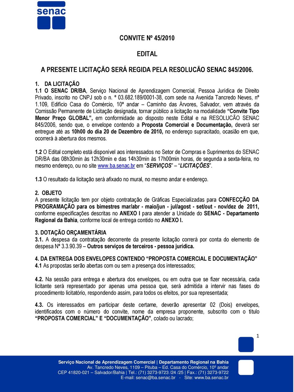 109, Edifício Casa do Comércio, 10º andar Caminho das Árvores, Salvador, vem através da Comissão Permanente de Licitação designada, tornar público a licitação na modalidade Convite Tipo Menor Preço